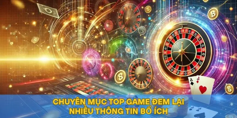Chuyên mục Top Game đem lại nhiều thông tin bố ích