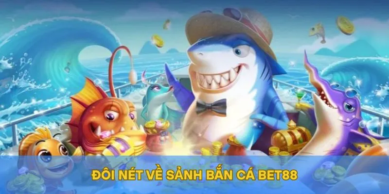 Đôi nét về sảnh bắn cá BET88