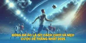 Bóng Đá Ảo - Cách Chơi Và Mẹo Cược Dễ Thắng Nhất 2025
