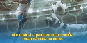 Kèo Châu Á - Cách Đọc Kèo & Chiến Thuật Bắt Kèo Tại BET88