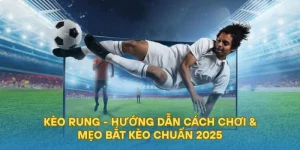Kèo Rung - Hướng Dẫn Cách Chơi & Mẹo Bắt Kèo Chuẩn 2025