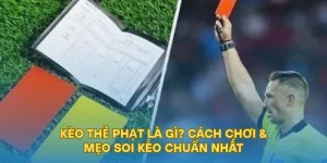 Kèo Thẻ Phạt Là Gì? Cách Chơi & Mẹo Soi Kèo Chuẩn Nhất