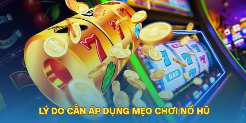 Lý do cần áp dụng mẹo chơi nổ hũ