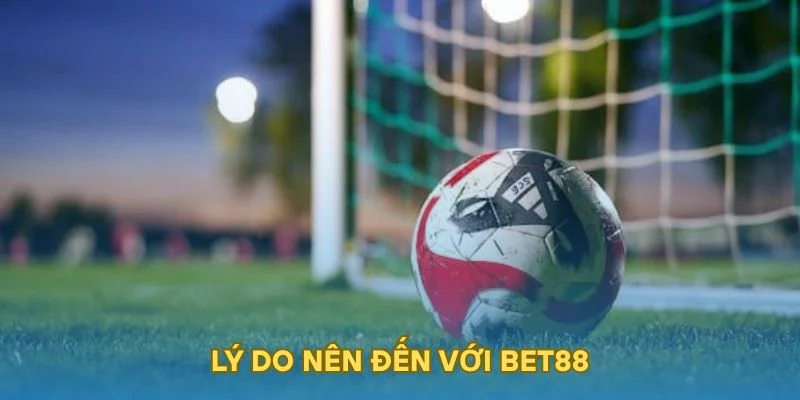 Lý do nên đến với BET88
