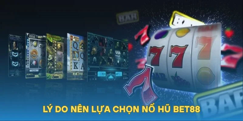 Lý do nên lựa chọn nổ hũ BET88
