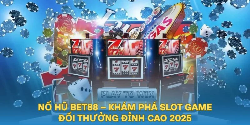 Nổ Hũ BET88 – Khám Phá Slot Game Đổi Thưởng Đỉnh Cao 2025