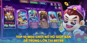 Top 10 Mẹo Chơi Nổ Hũ Giúp Bạn Dễ Trúng Lớn Tại BET88